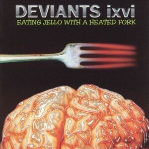 Deviants Ixvi - Eating Jello With A Heated Fork  CD